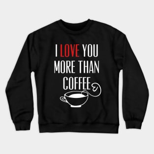 I Love You More Than Coffee Funny Crewneck Sweatshirt